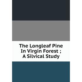 

Книга The Longleaf Pine In Virgin Forest; A Silvical Study