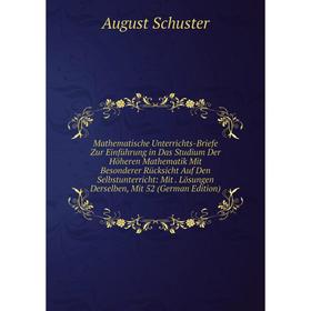 

Книга Mathematische Unterrichts-Briefe Zur Einführung in Das Studium Der Höheren Mathematik Mit Besonderer Rücksicht Auf Den Selbstunterricht: Mit Lös
