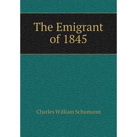 

Книга The Emigrant of 1845