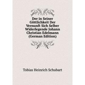 

Книга Der in Seiner Göttlichkeit Der Vernunft Sich Selber Widerlegende Johann Christian Edelmann