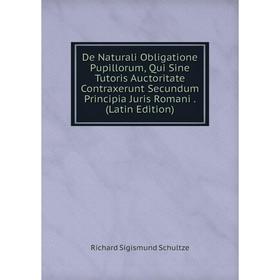 

Книга De Naturali Obligatione Pupillorum, Qui Sine Tutoris Auctoritate Contraxerunt Secundum Principia Juris Romani