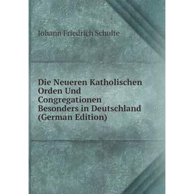 

Книга Die Neueren Katholischen Orden Und Congregationen Besonders in Deutschland (German Edition)