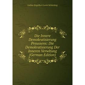 

Книга Die Innere Demokratisierung Preussens: Die Demokratisierung Der Inneren Verwltung (German Edition)