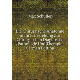 

Книга Die Chirurgische Anatomie in Ihrer Beziehung Zur Chirurgischen Diagnostik, Pathologie Und Therapie
