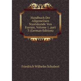 

Книга Handbuch Der Allgemeinen Staatskunde Von Europa, Volume 1, part 3 (German Edition)