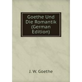 

Книга Goethe Und Die Romantik (German Edition)