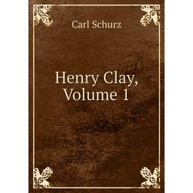 

Книга Henry Clay, Volume 1