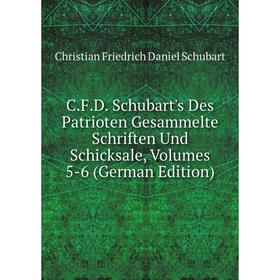 

Книга C.F.D. Schubart's Des Patrioten Gesammelte Schriften Und Schicksale, Volumes 5-6 (German Edition)