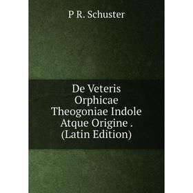 

Книга De Veteris Orphicae Theogoniae Indole Atque Origine. (Latin Edition)