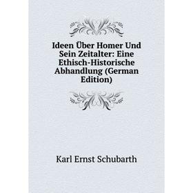 

Книга Ideen Über Homer Und Sein Zeitalter: Eine Ethisch-Historische Abhandlung (German Edition)