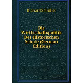 

Книга Die Wirthschaftspolitik Der Historischen Schule (German Edition)