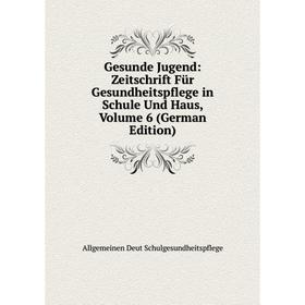 

Книга Gesunde Jugend: Zeitschrift Für Gesundheitspflege in Schule Und Haus, Volume 6 (German Edition)