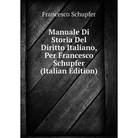 

Книга Manuale Di Storia Del Diritto Italiano, Per Francesco Schupfer