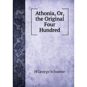 

Книга Athonia, Or, the Original Four Hundred