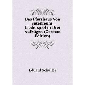 

Книга Das Pfarrhaus Von Sesenheim: Liederspiel in Drei Aufzügen (German Edition)
