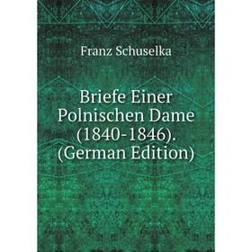 

Книга Briefe Einer Polnischen Dame (1840-1846). (German Edition)