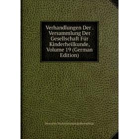 

Книга Verhandlungen Der. Versammlung Der Gesellschaft Für Kinderheilkunde, Volume 19 (German Edition)