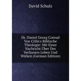 

Книга Dr. Daniel Georg Conrad Von Cölln's Biblische Theologie: Mit Einer Nachricht Über Des Verfassers Leben Und Wirken