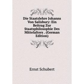 

Книга Die Staatslehre Johanns Von Salisbury: Ein Beitrag Zur Staatsphilosophie Des Mittelalters.