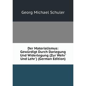 

Книга Der Materialismus: Gewürdigt Durch Darlegung Und Widerlegung (Zur Wehr' Und Lehr') (German Edition)