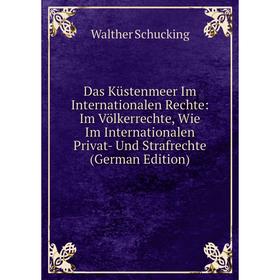

Книга Das Küstenmeer Im Internationalen Rechte: Im Völkerrechte, Wie Im Internationalen Privat- Und Strafrechte
