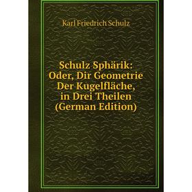 

Книга Schulz Sphärik: Oder, Dir Geometrie Der Kugelfläche, in Drei Theilen (German Edition)