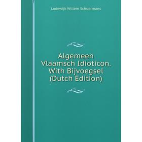 

Книга Algemeen Vlaamsch Idioticon. With Bijvoegsel (Dutch Edition)
