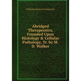 

Книга Abridged Therapeutics, Founded Upon Histology & Cellular Pathology, Tr. by M.D. Walker