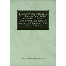 

Книга Schuberth's Woordenboek Voor Termen, Gebruikelijk Op Muzikaal Gebied: Omgewerkt, Verbeterd En Aanmerkelijk Vermeerded