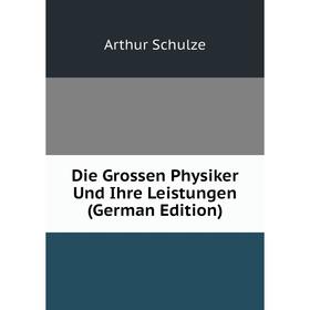 

Книга Die Grossen Physiker Und Ihre Leistungen (German Edition)