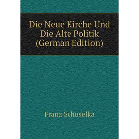 

Книга Die Neue Kirche Und Die Alte Politik (German Edition)