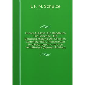 

Книга Führer Auf Java: Ein Handbuch Für Reisende; Mit Berücksichtigung Der Socialen, Commerziellen, Industriellen Und Naturgeschichtlichen Verhältniss