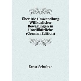 

Книга Über Die Umwandlung Willkürlicher Bewegungen in Unwillkürliche (German Edition)