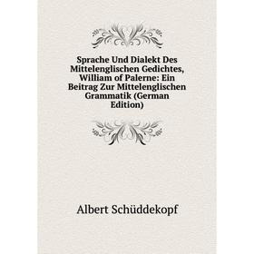 

Книга Sprache Und Dialekt Des Mittelenglischen Gedichtes, William of Palerne: Ein Beitrag Zur Mittelenglischen Grammatik