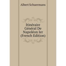 

Книга Itinéraire Général De Napoléon Ier (French Edition)
