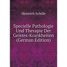 

Книга Specielle Pathologie Und Therapie Der Geistes-Krankheiten (German Edition)