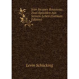 

Книга Jean Jacques Rousseau: Zwei Episoden Aus Seinem Leben