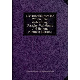 

Книга Die Tuberkulose: Ihr Wesen, Ihre Verbreitung, Ursache, Verhütung Und Heilung (German Edition)