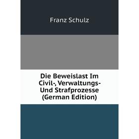 

Книга Die Beweislast Im Civil-, Verwaltungs- Und Strafprozesse (German Edition)