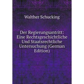 

Книга Der Regierungsantritt: Eine Rechtsgeschichtliche Und Staatsrechtliche Untersuchung (German Edition)