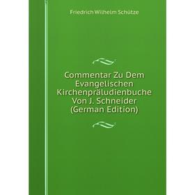 

Книга Commentar Zu Dem Evangelischen Kirchenpräludienbuche Von J. Schneider (German Edition)