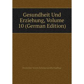 

Книга Gesundheit Und Erziehung, Volume 10 (German Edition)