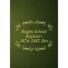 

Книга Rugby School Register: 1874-1887, Rev