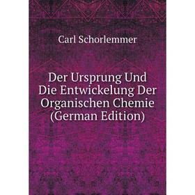 

Книга Der Ursprung Und Die Entwickelung Der Organischen Chemie (German Edition)