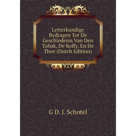 

Книга Letterkundige Bydragen Tot De Geschiedenis Van Den Tabak, De Koffy, En De Thee