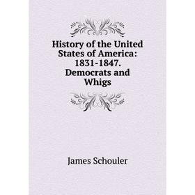 

Книга History of the United States of America: 1831-1847. Democrats and Whigs