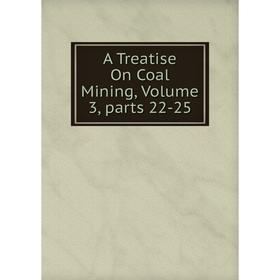 

Книга A Treatise On Coal Mining, Volume 3, parts 22-25