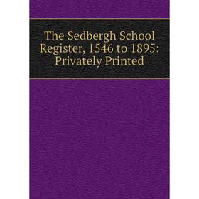 

Книга The Sedbergh School Register, 1546 to 1895: Privately Printed