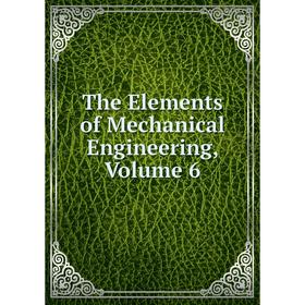 

Книга The Elements of Mechanical Engineering, Volume 6