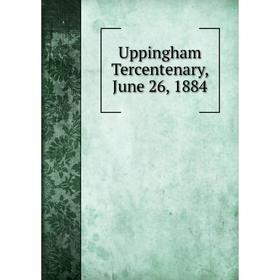 

Книга Uppingham Tercentenary, June 26, 1884